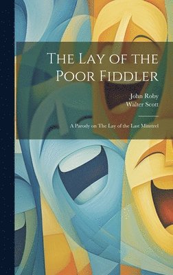 The lay of the Poor Fiddler; a Parody on The lay of the Last Minstrel 1