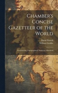 bokomslag Chamber's Concise Gazetteer of the World; Pronouncing, Topographical, Statistical, Historical