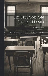 bokomslag Six Lessons on Short-hand; With Observations and Advice as to the Practice of the Art