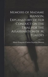 bokomslag Memoirs of Madame Manson, Explanatory of her Conduct on the Trial for the Assassination of M. Fualds