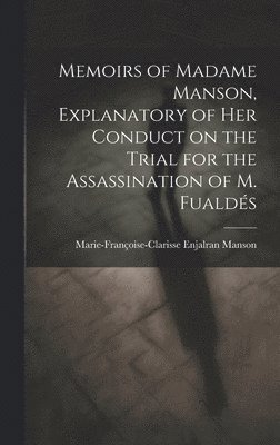 Memoirs of Madame Manson, Explanatory of her Conduct on the Trial for the Assassination of M. Fualds 1