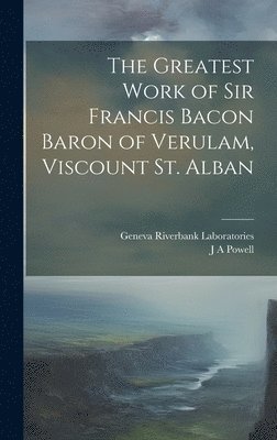 The Greatest Work of Sir Francis Bacon Baron of Verulam, Viscount St. Alban 1