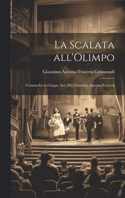 La scalata all'Olimpo; commedia in cinque atti [di] Giannino Antona-Traversi 1