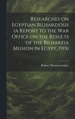 bokomslag Researches on Egyptian Bilharziosis (a Report to the War Office on the Results of the Bilharzia Mission in Egypt, 1915)