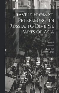 bokomslag Travels From St. Petersburg, in Russia, to Diverse Parts of Asia; Volume 1