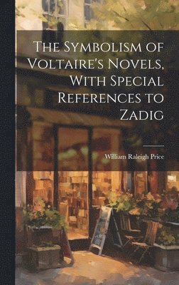 William Raleigh Price - Symbolism of Voltaire's Novels, With Special References to Zadig, Inbunden