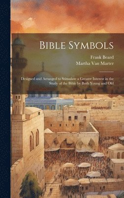 Martha Van Marter, Frank Beard - Bible Symbols; Designed and Arranged to Stimulate a Greater Interest in the Study of the Bible by Both Young and Old, Inbunden