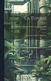 bokomslag La Tunisie; agriculture, industrie, commerce; Volume 2