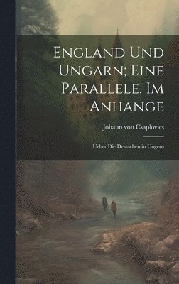 bokomslag England und Ungarn; eine Parallele. Im Anhange