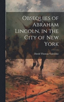 Obsequies of Abraham Lincoln, in the City of New York 1