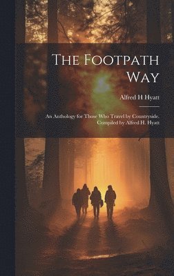Alfred H Hyatt, Alfred H. Hyatt - Footpath way; an Anthology for Those who Travel by Countryside. Compiled by Alfred H. Hyatt, Inbunden