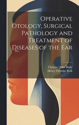 bokomslag Operative Otology, Surgical Pathology and Treatment of Diseases of the Ear