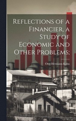 bokomslag Reflections of a Financier, a Study of Economic and Other Problems;