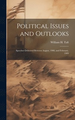 Political Issues and Outlooks; Speeches Delivered Between August, 1908, and February, 1909 1