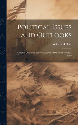 Political Issues and Outlooks; Speeches Delivered Between August, 1908, and February, 1909