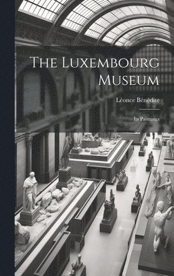 The Luxembourg Museum; its Paintings 1