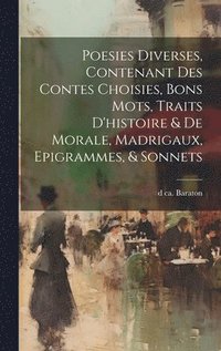 bokomslag Poesies diverses, contenant des contes choisies, bons mots, traits d'histoire & de morale, madrigaux, epigrammes, & sonnets