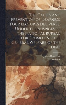 bokomslag The Causes and Prevention of Deafness. Four Lectures Delivered Under the Auspices of the National Bureau for Promoting the General Welfare of the Deaf