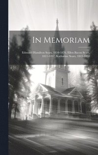 bokomslag In Memoriam: Edmund Hamilton Sears, 1810-1876, Ellen Bacon Sears, 1811-1897, Katharine Sears, 1843-1853