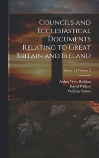 bokomslag Councils and Ecclesiastical Documents Relating to Great Britain and Ireland; Volume 2; Series 2