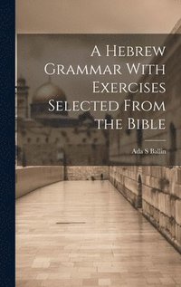 bokomslag A Hebrew Grammar With Exercises Selected From the Bible