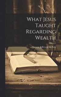 bokomslag What Jesus Taught Regarding Wealth