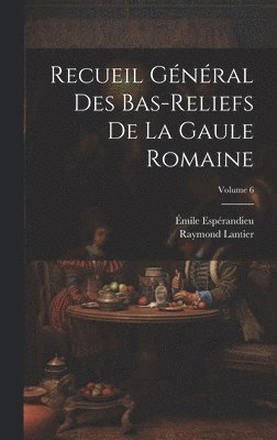 Recueil général des bas-reliefs de la Gaule romaine; Volume 6