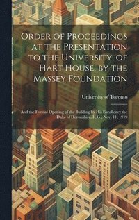 bokomslag Order of Proceedings at the Presentation to the University, of Hart House, by the Massey Foundation