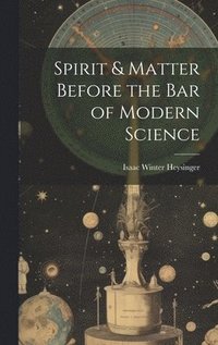 bokomslag Spirit & Matter Before the bar of Modern Science