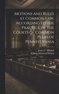 bokomslag Motions and Rules at Common law, According to the Practice of the Courts of Common Pleas of Pennsylvania