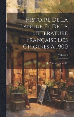 bokomslag Histoire de la langue et de la littrature franaise des origines  1900; Volume 1