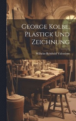Wilhelm Reinhold Valentiner - George Kolbe, Plastick und Zeichnung, Inbunden
