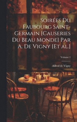 Alfred De Vigny, Alfred de Vigny - Soirées du Faubourg Saint-Germain [causeries du beau monde] par A. de Vigny [et al.]; Volume 1, Inbunden