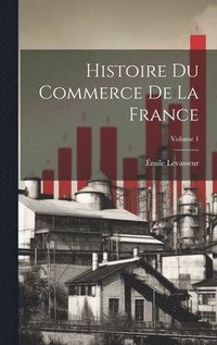 bokomslag Histoire du commerce de la France; Volume 1