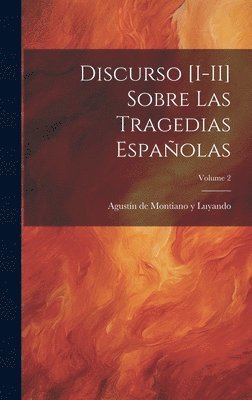 Agustín de Montiano Y Luyando, Agustín de Montiano Y. Luyando, Agustín de Montiano y Luyando - Discurso [I-II] sobre las tragedias españolas; Volume 2, Inbunden