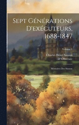 bokomslag Sept générations d'exécuteurs, 1688-1847; mémoires des Sanson; Volume 1