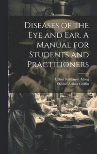 bokomslag Diseases of the eye and ear. A Manual for Students and Practitioners