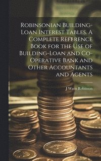 bokomslag Robinsonian Building-loan Interest Tables. A Complete Reference Book for the use of Building-loan and Co-operative Bank and Other Accountants and Agents
