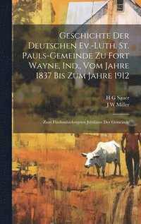bokomslag Geschichte der Deutschen Ev.-Luth. St. Pauls-Gemeinde zu Fort Wayne, Ind., vom Jahre 1837 bis zum Jahre 1912