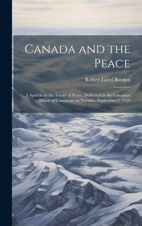 bokomslag Canada and the Peace; a Speech on the Treaty of Peace, Delivered in the Canadian House of Commons on Tuesday, September 2, 1919
