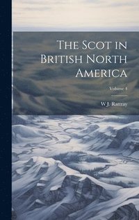 bokomslag The Scot in British North America; Volume 4