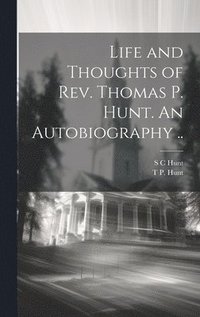 bokomslag Life and Thoughts of Rev. Thomas P. Hunt. An Autobiography ..