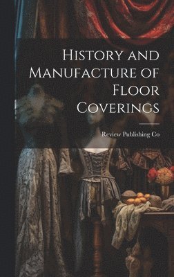 bokomslag History and Manufacture of Floor Coverings