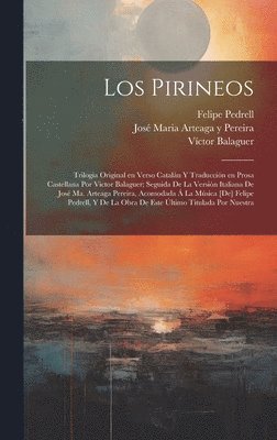 bokomslag Los Pirineos; trilogia original en verso cataln y traduccin en prosa castellana por Victor Balaguer; seguida de la versin italiana de Jos Ma. Arteaga Pereira, acomodada  la msica [de]