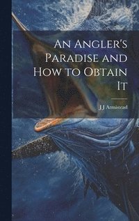 bokomslag Angler's Paradise and how to Obtain It