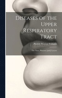 bokomslag Diseases of the Upper Respiratory Tract; the Nose, Pharynx [and] Larynx