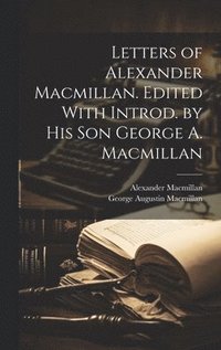 bokomslag Letters of Alexander Macmillan. Edited With Introd. by his son George A. Macmillan