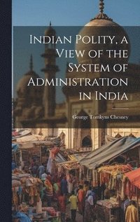 bokomslag Indian Polity, a View of the System of Administration in India