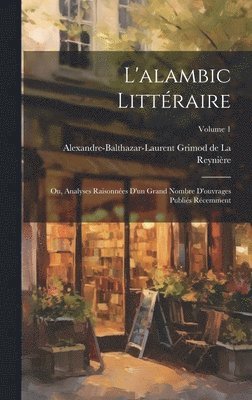 bokomslag L'alambic littraire; ou, Analyses raisonnes d'un grand nombre d'ouvrages publis rcemment; Volume 1