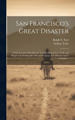 bokomslag San Francisco's Great Disaster; a Full Account of the Recent Terrible Destruction of Life and Property by Earthquake, Fire and Volcano in California and at Vesuvius ..